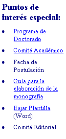 Cuadro de texto: Puntos de inters especial:Programa de DoctoradoComit AcadmicoFecha de PostulacinGua para la elaboracin de la monografaBajar Plantilla (Word)Comit Editorial 